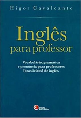 Imagem de INGLES PARA PROFESSOR - VOCABULARIO, GRAMATICA E PRONUNCIA PARA PROFESSORES [BRASILEIROS] DE INGLES