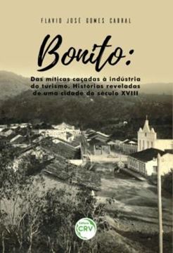 Imagem de BONITO - DAS MITICAS CACADAS A INDUSTRIA DO TURISMO – HISTORIAS REVELADAS DE UMA CIDADE DO SECULO XVIII